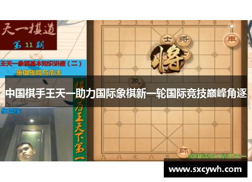 中国棋手王天一助力国际象棋新一轮国际竞技巅峰角逐