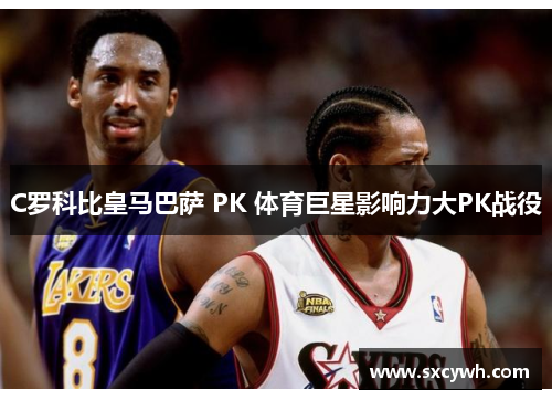C罗科比皇马巴萨 PK 体育巨星影响力大PK战役