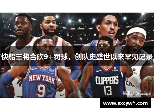 快船三将合砍9+罚球，创队史盛世以来罕见记录